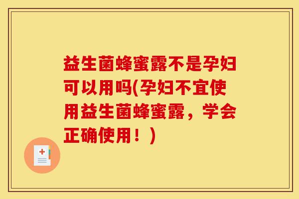 益生菌蜂蜜露不是孕妇可以用吗(孕妇不宜使用益生菌蜂蜜露，学会正确使用！)-第1张图片-灵芝之家