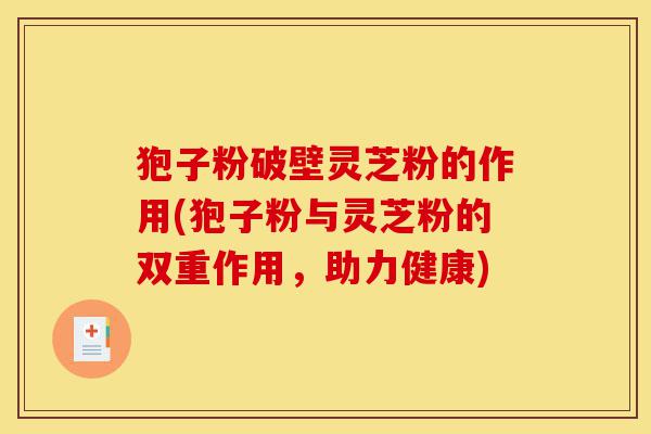 狍子粉破壁灵芝粉的作用(狍子粉与灵芝粉的双重作用,助力健康)-第1张图片-灵芝之家 狍子粉破壁灵芝粉的作用(狍子粉与灵芝粉的双重作用,助力健康)-第1张图片-灵芝之家