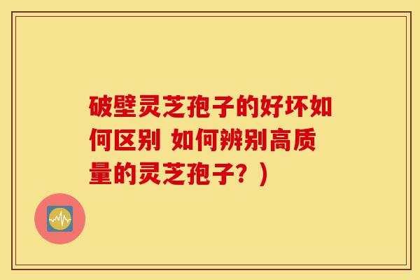 破壁灵芝孢子的好坏如何区别 如何辨别高质量的灵芝孢子?)-第1张图片-灵芝之家 破壁灵芝孢子的好坏如何区别 如何辨别高质量的灵芝孢子?)-第1张图片-灵芝之家
