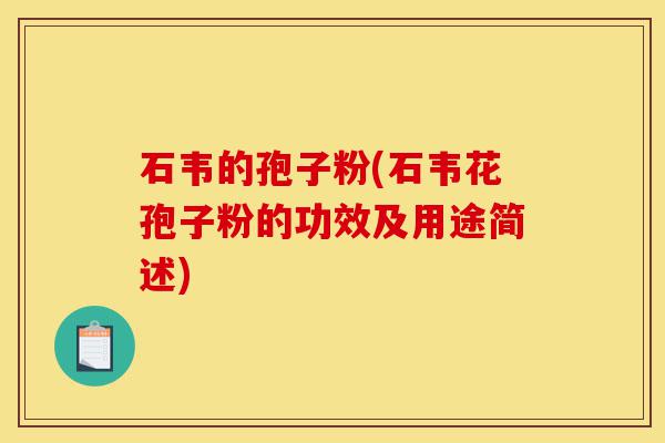 石韦的孢子粉(石韦花孢子粉的功效及用途简述)-第1张图片-灵芝之家
