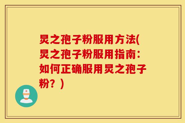 炅之孢子粉服用方法(炅之孢子粉服用指南:如何正确服用炅之孢子粉?)-第1张图片-灵芝之家 炅之孢子粉服用方法(炅之孢子粉服用指南:如何正确服用炅之孢子粉?)-第1张图片-灵芝之家