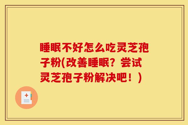 睡眠不好怎么吃灵芝孢子粉(改善睡眠？尝试灵芝孢子粉解决吧！)-第1张图片-灵芝之家