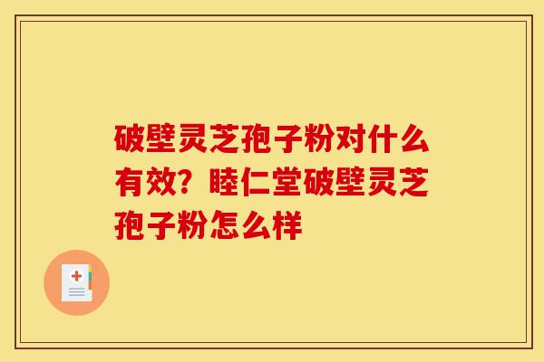 破壁灵芝孢子粉对什么有效?睦仁堂破壁灵芝孢子粉怎么样-第1张图片-灵芝之家 破壁灵芝孢子粉对什么有效?睦仁堂破壁灵芝孢子粉怎么样-第1张图片-灵芝之家