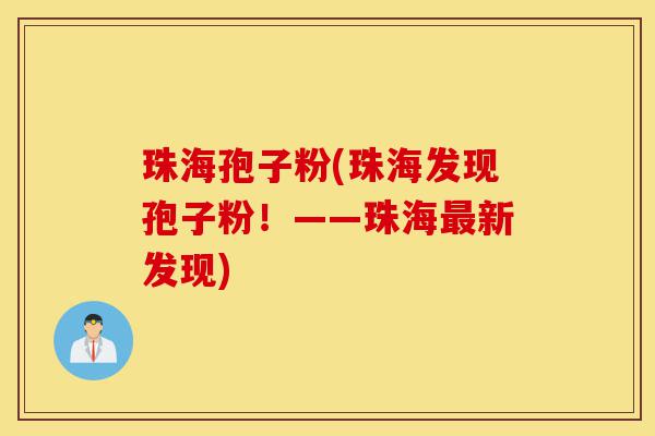 珠海孢子粉(珠海发现孢子粉!——珠海最新发现)-第1张图片-灵芝之家 珠海孢子粉(珠海发现孢子粉!——珠海最新发现)-第1张图片-灵芝之家