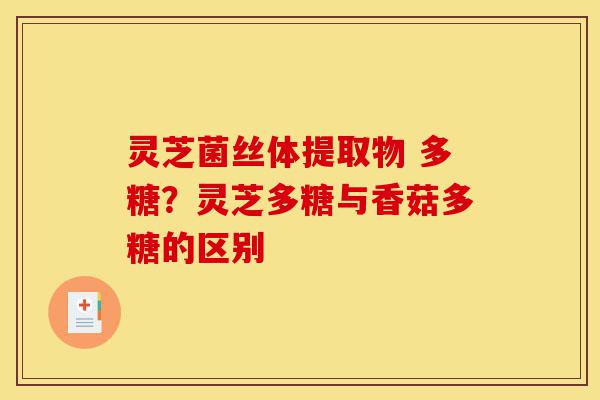 灵芝菌丝体提取物 多糖?灵芝多糖与香菇多糖的区别-第1张图片-灵芝之家 灵芝菌丝体提取物 多糖?灵芝多糖与香菇多糖的区别-第1张图片-灵芝之家