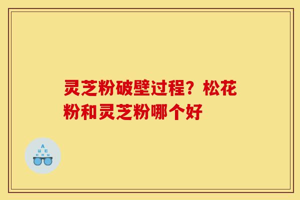 灵芝粉破壁过程?松花粉和灵芝粉哪个好-第1张图片-灵芝之家 灵芝粉破壁过程?松花粉和灵芝粉哪个好-第1张图片-灵芝之家