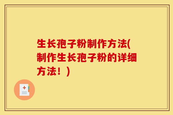 生长孢子粉制作方法(制作生长孢子粉的详细方法!)-第1张图片-灵芝之家 生长孢子粉制作方法(制作生长孢子粉的详细方法!)-第1张图片-灵芝之家