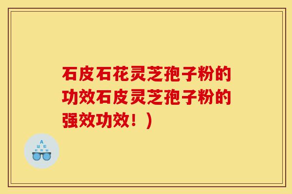 石皮石花灵芝孢子粉的功效石皮灵芝孢子粉的强效功效!)-第1张图片-灵芝之家 石皮石花灵芝孢子粉的功效石皮灵芝孢子粉的强效功效!)-第1张图片-灵芝之家