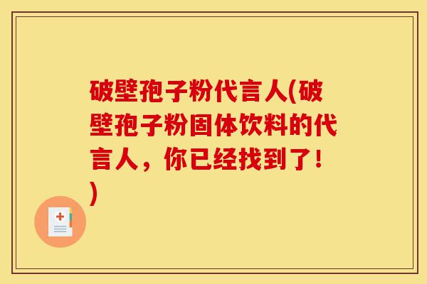 破壁孢子粉代言人(破壁孢子粉固体饮料的代言人,你已经找到了!)-第1张图片-灵芝之家 破壁孢子粉代言人(破壁孢子粉固体饮料的代言人,你已经找到了!)-第1张图片-灵芝之家
