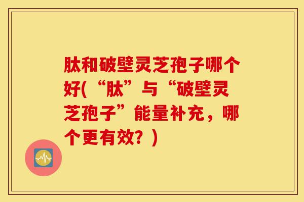 肽和破壁灵芝孢子哪个好(“肽”与“破壁灵芝孢子”能量补充,哪个更有效?)-第1张图片-灵芝之家 肽和破壁灵芝孢子哪个好(“肽”与“破壁灵芝孢子”能量补充,哪个更有效?)-第1张图片-灵芝之家
