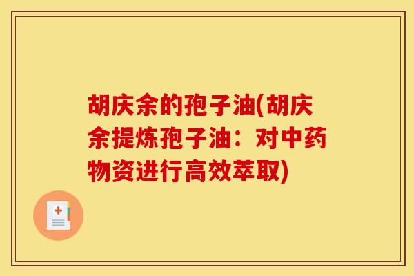 胡庆余的孢子油(胡庆余提炼孢子油:对中药物资进行高效萃取)-第1张图片-灵芝之家 胡庆余的孢子油(胡庆余提炼孢子油:对中药物资进行高效萃取)-第1张图片-灵芝之家