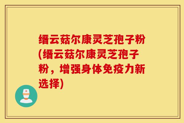 缙云菇尔康灵芝孢子粉(缙云菇尔康灵芝孢子粉，增强身体免疫力新选择)-第1张图片-灵芝之家