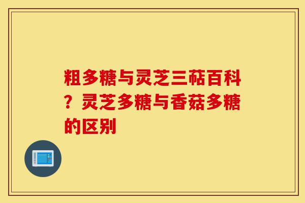 粗多糖与灵芝三萜百科?灵芝多糖与香菇多糖的区别-第1张图片-灵芝之家 粗多糖与灵芝三萜百科?灵芝多糖与香菇多糖的区别-第1张图片-灵芝之家