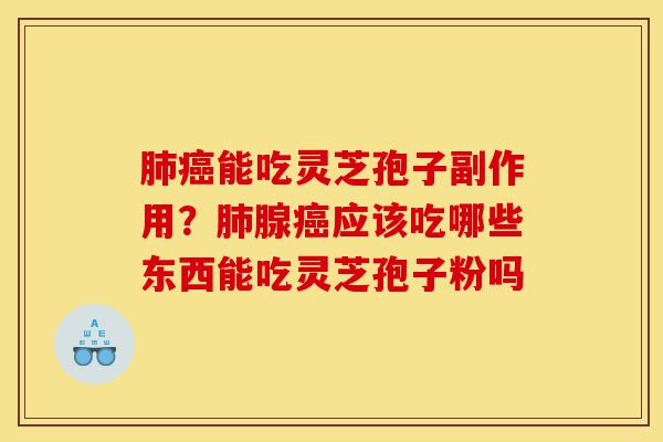 肺癌能吃灵芝孢子副作用?肺腺癌应该吃哪些东西能吃灵芝孢子粉吗-第1张图片-灵芝之家 肺癌能吃灵芝孢子副作用?肺腺癌应该吃哪些东西能吃灵芝孢子粉吗-第1张图片-灵芝之家