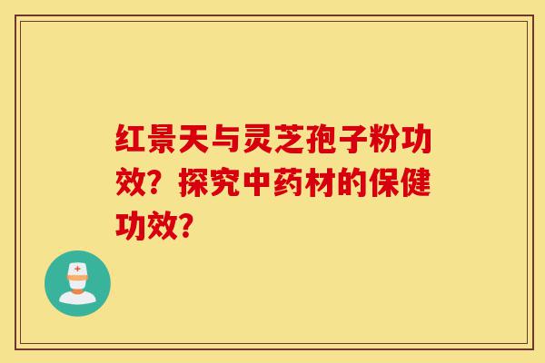 红景天与灵芝孢子粉功效?探究中药材的保健功效?-第1张图片-灵芝之家 红景天与灵芝孢子粉功效?探究中药材的保健功效?-第1张图片-灵芝之家