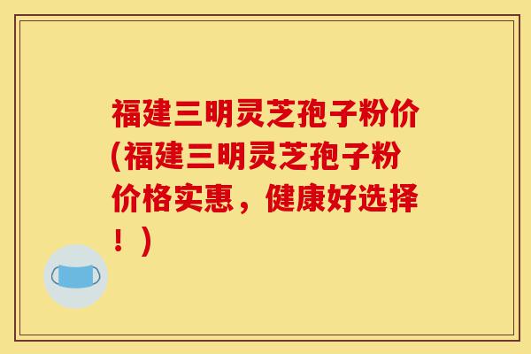 福建三明灵芝孢子粉价(福建三明灵芝孢子粉价格实惠,健康好选择!)-第1张图片-灵芝之家 福建三明灵芝孢子粉价(福建三明灵芝孢子粉价格实惠,健康好选择!)-第1张图片-灵芝之家