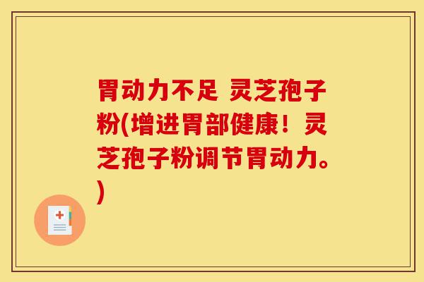 胃动力不足 灵芝孢子粉(增进胃部健康!灵芝孢子粉调节胃动力。)-第1张图片-灵芝之家 胃动力不足 灵芝孢子粉(增进胃部健康!灵芝孢子粉调节胃动力。)-第1张图片-灵芝之家
