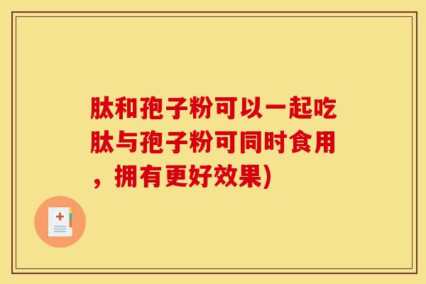 肽和孢子粉可以一起吃肽与孢子粉可同时食用,拥有更好效果)-第1张图片-灵芝之家 肽和孢子粉可以一起吃肽与孢子粉可同时食用,拥有更好效果)-第1张图片-灵芝之家