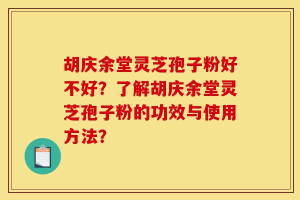 胡庆余堂灵芝孢子粉好不好?了解胡庆余堂灵芝孢子粉的功效与使用方法?-第1张图片-灵芝之家 胡庆余堂灵芝孢子粉好不好?了解胡庆余堂灵芝孢子粉的功效与使用方法?-第1张图片-灵芝之家