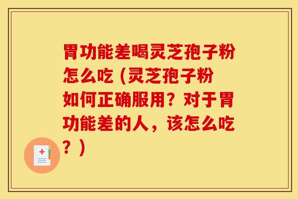 胃功能差喝灵芝孢子粉怎么吃 (灵芝孢子粉如何正确服用?对于胃功能差的人,该怎么吃?)-第1张图片-灵芝之家 胃功能差喝灵芝孢子粉怎么吃 (灵芝孢子粉如何正确服用?对于胃功能差的人,该怎么吃?)-第1张图片-灵芝之家