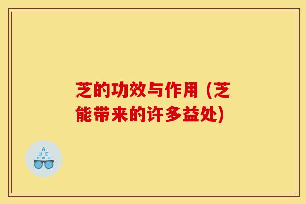 芝的功效与作用 (芝能带来的许多益处)-第1张图片-灵芝之家