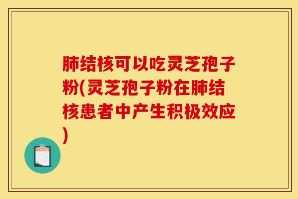 肺结核可以吃灵芝孢子粉(灵芝孢子粉在肺结核患者中产生积极效应)-第1张图片-灵芝之家