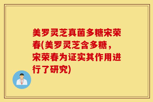 美罗灵芝真菌多糖宋荣春(美罗灵芝含多糖,宋荣春为证实其作用进行了研究)-第1张图片-灵芝之家 美罗灵芝真菌多糖宋荣春(美罗灵芝含多糖,宋荣春为证实其作用进行了研究)-第1张图片-灵芝之家