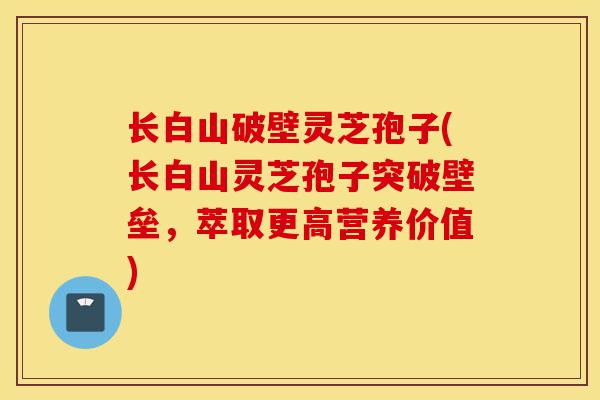 长白山破壁灵芝孢子(长白山灵芝孢子突破壁垒,萃取更高营养价值)-第1张图片-灵芝之家 长白山破壁灵芝孢子(长白山灵芝孢子突破壁垒,萃取更高营养价值)-第1张图片-灵芝之家