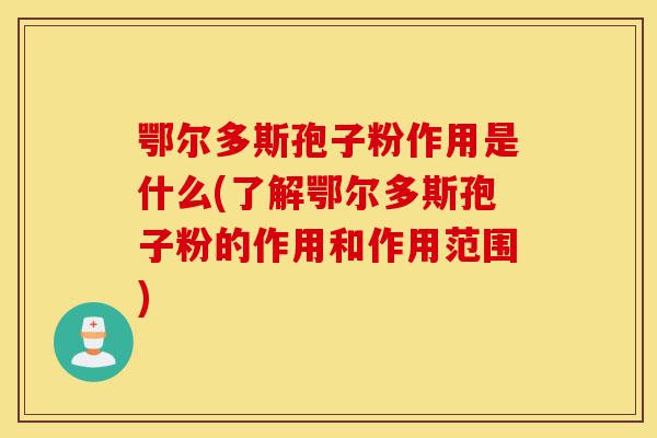 鄂尔多斯孢子粉作用是什么(了解鄂尔多斯孢子粉的作用和作用范围)-第1张图片-灵芝之家 鄂尔多斯孢子粉作用是什么(了解鄂尔多斯孢子粉的作用和作用范围)-第1张图片-灵芝之家