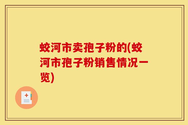 蛟河市卖孢子粉的(蛟河市孢子粉销售情况一览)-第1张图片-灵芝之家 蛟河市卖孢子粉的(蛟河市孢子粉销售情况一览)-第1张图片-灵芝之家