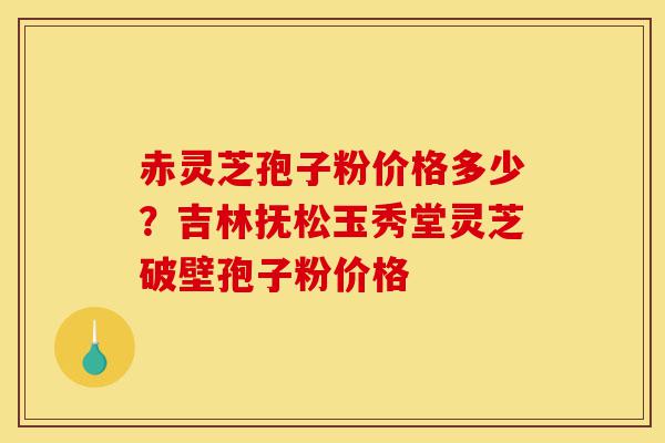 赤灵芝孢子粉价格多少?吉林抚松玉秀堂灵芝破壁孢子粉价格-第1张图片-灵芝之家 赤灵芝孢子粉价格多少?吉林抚松玉秀堂灵芝破壁孢子粉价格-第1张图片-灵芝之家