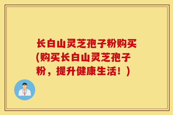 长白山灵芝孢子粉购买(购买长白山灵芝孢子粉,提升健康生活!)-第1张图片-灵芝之家 长白山灵芝孢子粉购买(购买长白山灵芝孢子粉,提升健康生活!)-第1张图片-灵芝之家