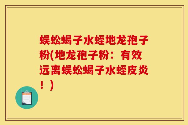 蜈蚣蝎子水蛭地龙孢子粉(地龙孢子粉:有效远离蜈蚣蝎子水蛭皮炎!)-第1张图片-灵芝之家 蜈蚣蝎子水蛭地龙孢子粉(地龙孢子粉:有效远离蜈蚣蝎子水蛭皮炎!)-第1张图片-灵芝之家