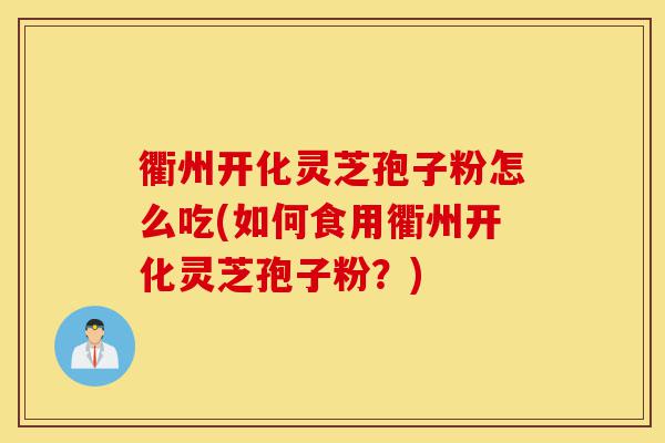 衢州开化灵芝孢子粉怎么吃(如何食用衢州开化灵芝孢子粉?)-第1张图片-灵芝之家 衢州开化灵芝孢子粉怎么吃(如何食用衢州开化灵芝孢子粉?)-第1张图片-灵芝之家