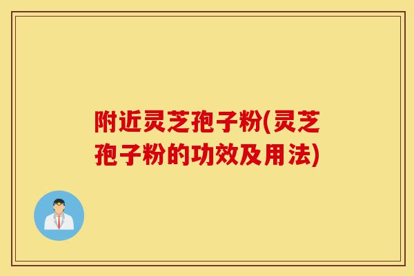 附近灵芝孢子粉(灵芝孢子粉的功效及用法)-第1张图片-灵芝之家 附近灵芝孢子粉(灵芝孢子粉的功效及用法)-第1张图片-灵芝之家