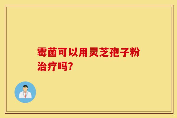 霉菌可以用灵芝孢子粉治疗吗?-第1张图片-灵芝之家 霉菌可以用灵芝孢子粉治疗吗?-第1张图片-灵芝之家