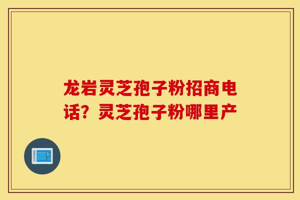 龙岩灵芝孢子粉招商电话?灵芝孢子粉哪里产-第1张图片-灵芝之家 龙岩灵芝孢子粉招商电话?灵芝孢子粉哪里产-第1张图片-灵芝之家