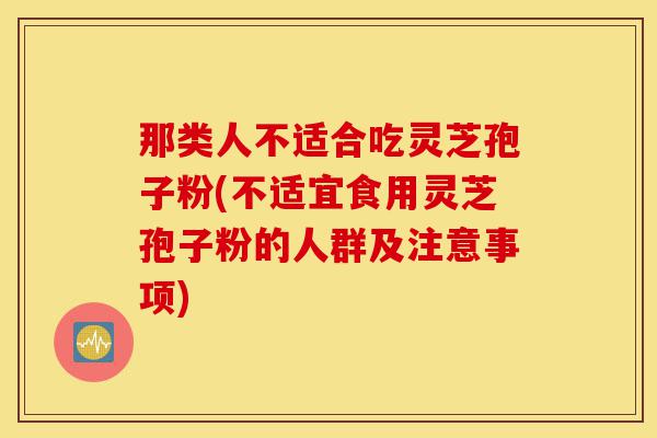 那类人不适合吃灵芝孢子粉(不适宜食用灵芝孢子粉的人群及注意事项)-第1张图片-灵芝之家 那类人不适合吃灵芝孢子粉(不适宜食用灵芝孢子粉的人群及注意事项)-第1张图片-灵芝之家