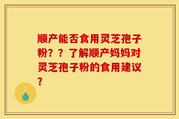 顺产能否食用灵芝孢子粉??了解顺产妈妈对灵芝孢子粉的食用建议?-第1张图片-灵芝之家 顺产能否食用灵芝孢子粉??了解顺产妈妈对灵芝孢子粉的食用建议?-第1张图片-灵芝之家