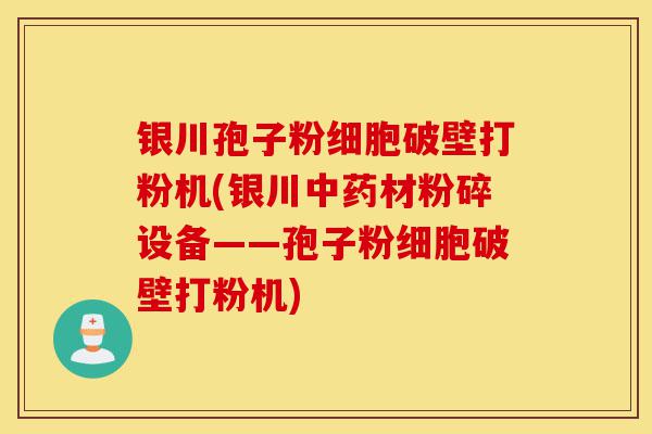 银川孢子粉细胞破壁打粉机(银川中药材粉碎设备——孢子粉细胞破壁打粉机)-第1张图片-灵芝之家 银川孢子粉细胞破壁打粉机(银川中药材粉碎设备——孢子粉细胞破壁打粉机)-第1张图片-灵芝之家