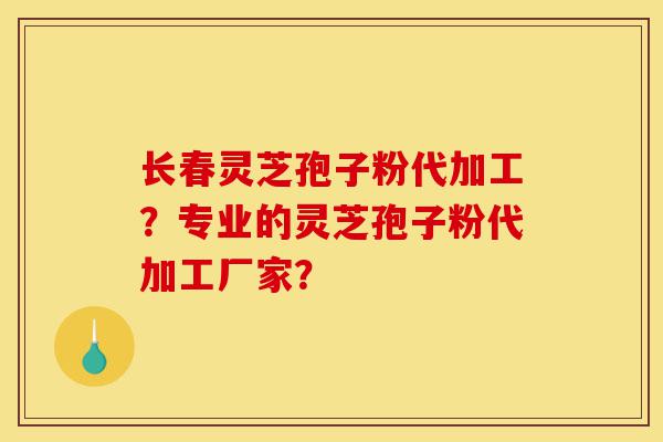 长春灵芝孢子粉代加工?专业的灵芝孢子粉代加工厂家?-第1张图片-灵芝之家 长春灵芝孢子粉代加工?专业的灵芝孢子粉代加工厂家?-第1张图片-灵芝之家