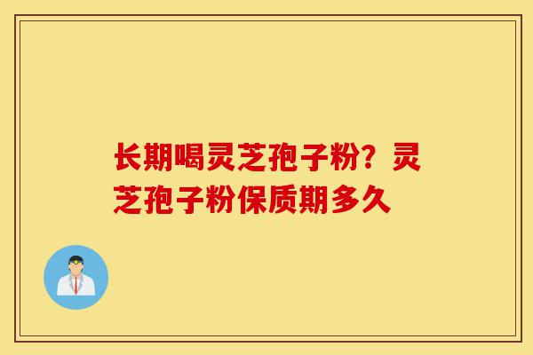 长期喝灵芝孢子粉?灵芝孢子粉保质期多久-第1张图片-灵芝之家 长期喝灵芝孢子粉?灵芝孢子粉保质期多久-第1张图片-灵芝之家