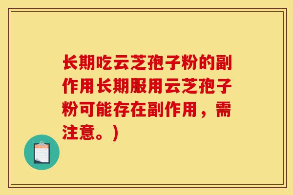 长期吃云芝孢子粉的副作用长期服用云芝孢子粉可能存在副作用，需注意。)-第1张图片-灵芝之家