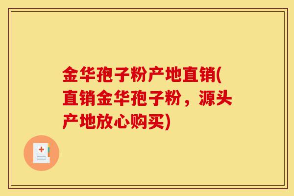 金华孢子粉产地直销(直销金华孢子粉,源头产地放心购买)-第1张图片-灵芝之家 金华孢子粉产地直销(直销金华孢子粉,源头产地放心购买)-第1张图片-灵芝之家