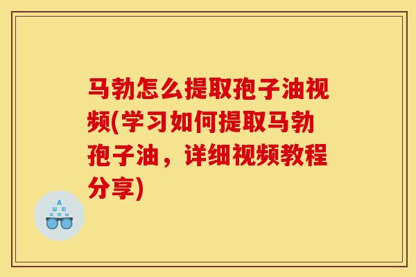 马勃怎么提取孢子油视频(学习如何提取马勃孢子油,详细视频教程分享)-第1张图片-灵芝之家 马勃怎么提取孢子油视频(学习如何提取马勃孢子油,详细视频教程分享)-第1张图片-灵芝之家