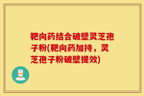 靶向药结合破壁灵芝孢子粉(靶向药加持,灵芝孢子粉破壁提效)-第1张图片-灵芝之家 靶向药结合破壁灵芝孢子粉(靶向药加持,灵芝孢子粉破壁提效)-第1张图片-灵芝之家