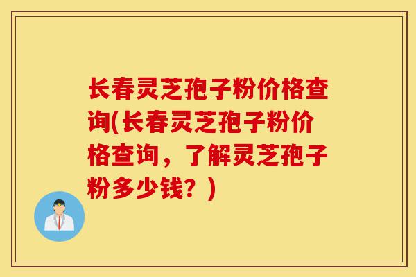 长春灵芝孢子粉价格查询(长春灵芝孢子粉价格查询,了解灵芝孢子粉多少钱?)-第1张图片-灵芝之家 长春灵芝孢子粉价格查询(长春灵芝孢子粉价格查询,了解灵芝孢子粉多少钱?)-第1张图片-灵芝之家