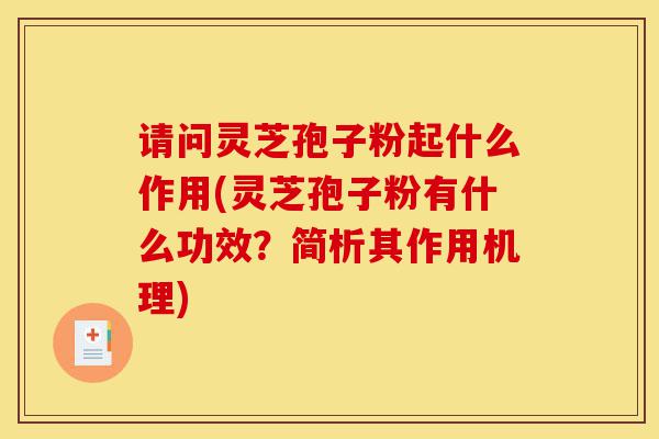 请问灵芝孢子粉起什么作用(灵芝孢子粉有什么功效?简析其作用机理)-第1张图片-灵芝之家 请问灵芝孢子粉起什么作用(灵芝孢子粉有什么功效?简析其作用机理)-第1张图片-灵芝之家
