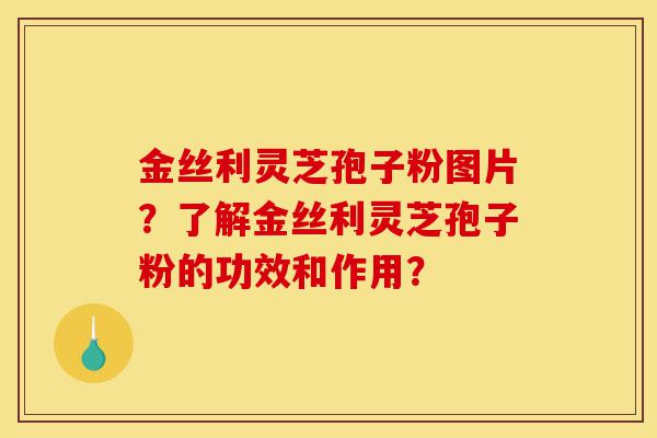 金丝利灵芝孢子粉图片?了解金丝利灵芝孢子粉的功效和作用?-第1张图片-灵芝之家 金丝利灵芝孢子粉图片?了解金丝利灵芝孢子粉的功效和作用?-第1张图片-灵芝之家