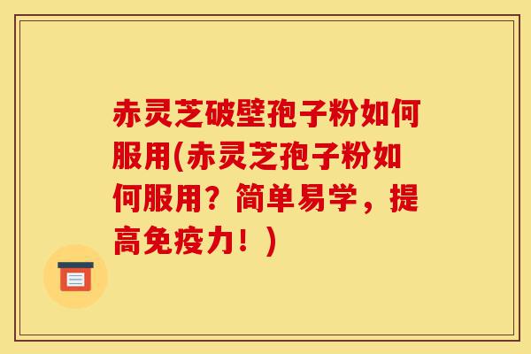 赤灵芝破壁孢子粉如何服用(赤灵芝孢子粉如何服用?简单易学,提高免疫力!)-第1张图片-灵芝之家 赤灵芝破壁孢子粉如何服用(赤灵芝孢子粉如何服用?简单易学,提高免疫力!)-第1张图片-灵芝之家